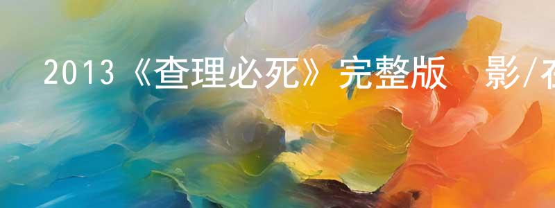 陳炳祿發布2013《查理必死》完整版電影/在線觀看/百度云-美劇天堂